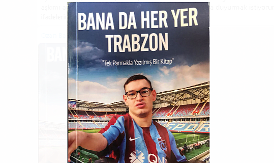 Tek parmakla yazılan kitap; “Bana da Her Yer Trabzon”
