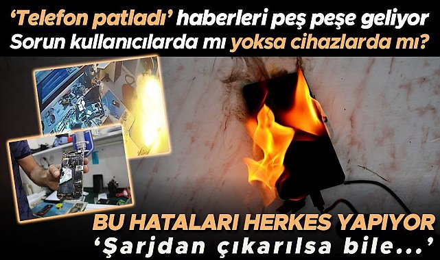 Telefon ve şarj aleti patlamaları arttı!