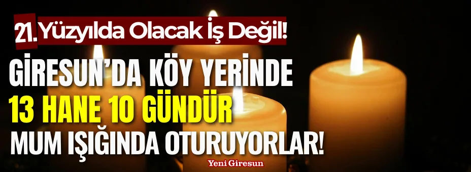 21. Yüzyılda Olacak İş Değil! Giresun'da Köy Yerinde 13 Hane 10 Gündür Mum Işığında Oturuyor!