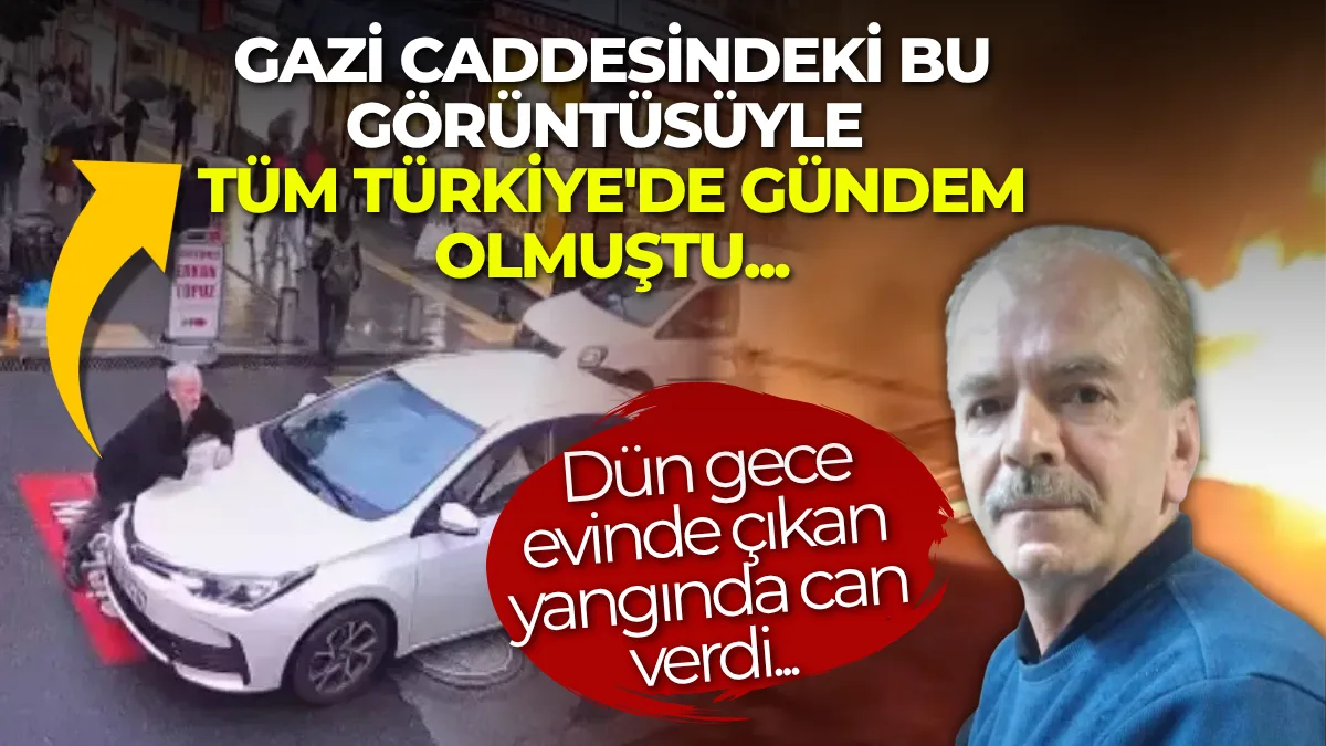 Gazi caddesindeki bu görüntüsüyle tüm Türkiye'de gündem olmuştu... Dün gece evinde çıkan yangında can verdi..