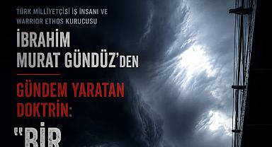 Türk Milliyetçisi İş İnsanı ve Warrior Ethos Kurucusu İbrahim Murat Gündüz'den Gündem Yaratan Doktrin: