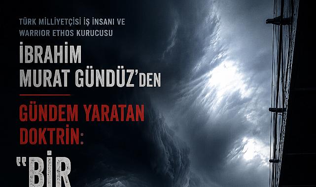 Türk Milliyetçisi İş İnsanı ve Warrior Ethos Kurucusu İbrahim Murat Gündüz'den Gündem Yaratan Doktrin: