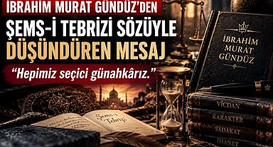 İbrahim Murat Gündüz’den Şems-i Tebrizi Sözüyle Düşündüren Mesaj: “Hepimiz Seçici Günahkârız”